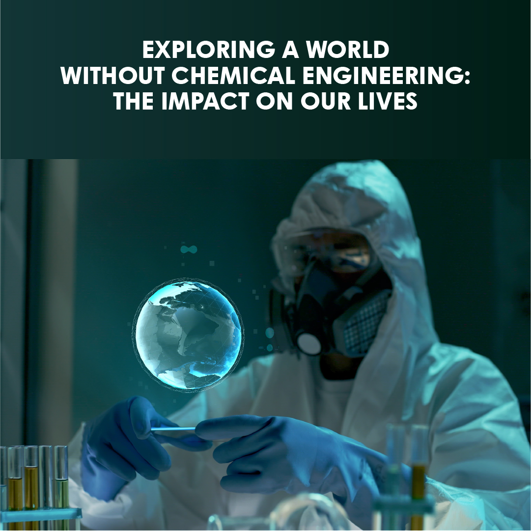Exploring a World Without Chemical Engineering: The Impact on Our Lives