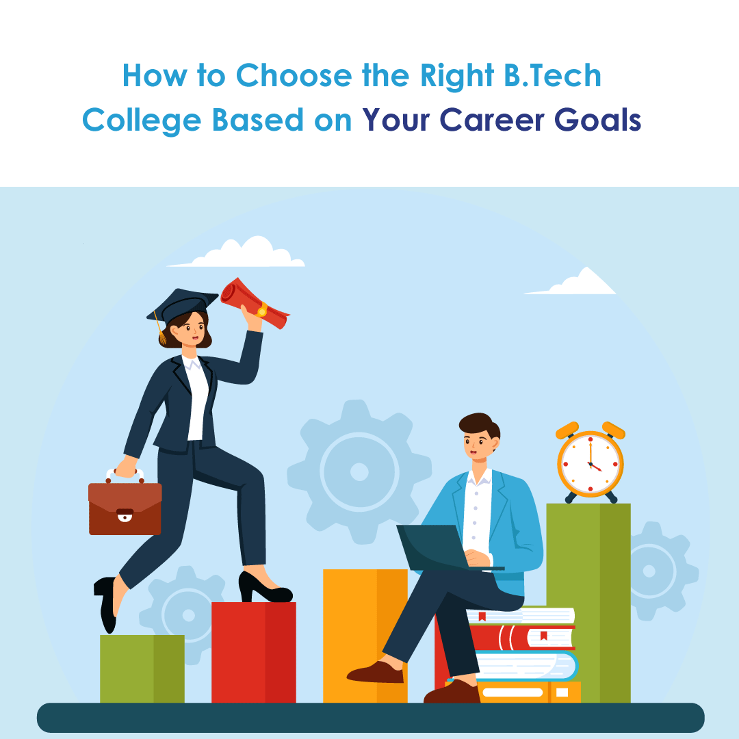 How to Choose the Right B.Tech College for Your Career Goals